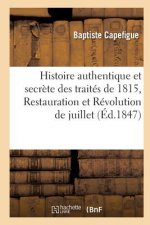 Histoire Authentique Et Secrete Des Traites de 1815, Restauration Et Revolution de Juillet