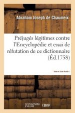 Prejuges Legitimes Contre l'Encyclopedie & Essai de Refutation Du Dictionnaire Tome 4 Suite Partie 1