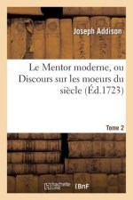 Le Mentor Moderne, Ou Discours Sur Les Moeurs Du Siecle. Tome 2