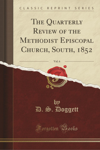 The Quarterly Review of the Methodist Episcopal Church, South, 1852, Vol. 6 (Classic Reprint)