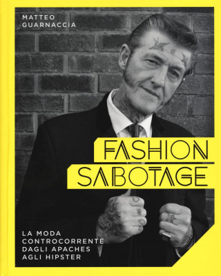 Fashion sabotage. La moda controcorrente, dagli apaches agli hipster