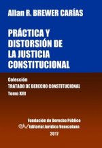 Practica y distorsion de la justicia constitucional. Tomo XIII. Coleccion Tratado de Derecho Constitucional