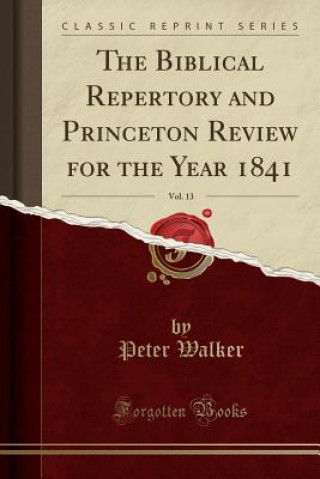 The Biblical Repertory and Princeton Review for the Year 1841, Vol. 13 (Classic Reprint)