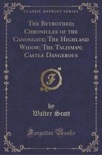 The Betrothed; Chronicles of the Canongate; The Highland Widow; The Talisman; Castle Dangerous (Classic Reprint)