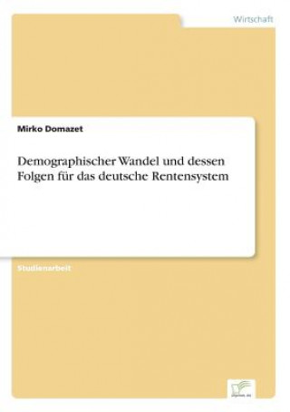 Demographischer Wandel und dessen Folgen fur das deutsche Rentensystem
