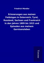 Erinnerungen aus meinen Feldzügen in Osterreich, Tyrol, Russland, Sachsen und Frankreich in den Jahren 1809 bis 1815 und Episoden aus meinem Garnisons