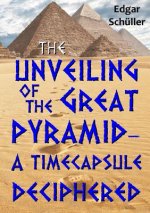Unveiling of the Great Pyramid - a Timecapsule Deciphered