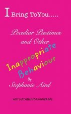 I Bring To You...Peculiar Pastimes and Other Inappropriate Behaviour