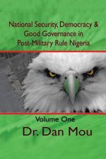 National Security, Democracy, & Good Governance in Post-Military Rule Nigeria, Volume One