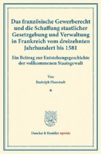 Das französische Gewerberecht und die Schaffung staatlicher Gesetzgebung und Verwaltung in Frankreich vom dreizehnten Jahrhundert bis 1581.