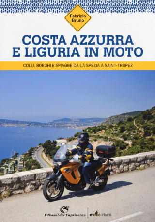 Costa Azzurra e Liguria in moto. Colli, borghi e spiagge da La Spezia a Saint-Tropez