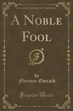A Noble Fool (Classic Reprint)
