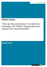 UEber die Menschenfresser von Michel de Montaigne. Die Wilden Sudamerikas oder Analyse eines Menschenbildes