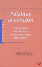Palabras al corazón : comentarios a las lecturas de los domingos del ciclo A