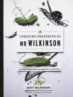 Le verdure preferite di Mr. Wilkinson. Un ricettario per celebrare le stagioni