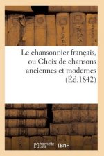 Le Chansonnier Francais, Ou Choix de Chansons Anciennes Et Modernes
