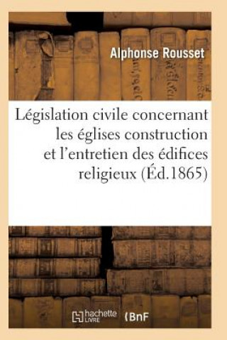 Code Annote de la Legislation Civile Concernant Les Eglises, Presbyteres, Cimetieres