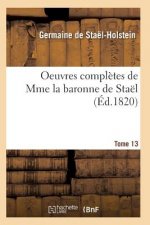 Oeuvres Completes de Mme La Baronne de Stael. Tome 13
