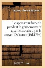 Le Spectateur Francois Pendant Le Gouvernement Revolutionnaire, Par Le Citoyen Delacroix