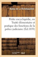 Petite Encyclopedie, Ou Traite Elementaire Et Pratique Des Fonctions de la Police Judiciaire