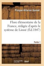Flore Elementaire de la France, Redigee d'Apres Le Systeme de Linne Partie 1