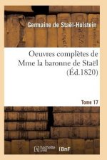 Oeuvres Completes de Mme La Baronne de Stael. Tome 17
