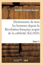 Dictionnaire Historique Et Raisonne de Tous Les Hommes Depuis La Revolution Francaise T.11