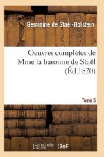 Oeuvres Completes de Mme La Baronne de Stael. Tome 5