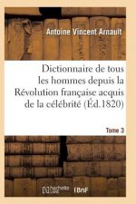 Dictionnaire Historique Et Raisonne de Tous Les Hommes Depuis La Revolution Francaise T.03