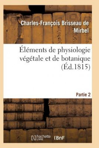 Elements de Physiologie Vegetale Et de Botanique. Partie 2