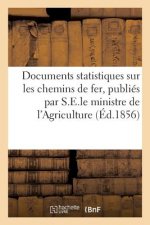 Documents Statistiques Sur Les Chemins de Fer, Publies Par Ordre de S.E.Le Ministre de l'Agriculture