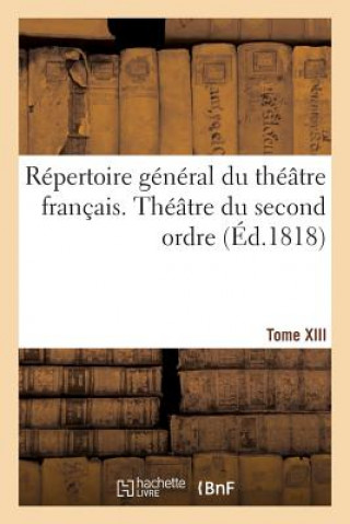 Repertoire General Du Theatre Francais. Theatre Du Second Ordre. Comedies En Vers T13