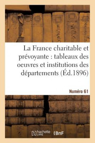 La France Charitable Et Prevoyante: Tableaux Des Oeuvres Et Institutions Des Departements. NR 61