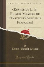 OEuvres de L. B. Picard, Membre de l'Institut (Académie Française), Vol. 7 (Classic Reprint)