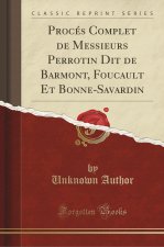 Procés Complet de Messieurs Perrotin Dit de Barmont, Foucault Et Bonne-Savardin (Classic Reprint)