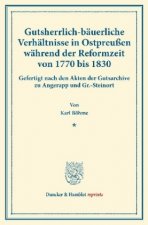 Gutsherrlich-bäuerliche Verhältnisse in Ostpreußen während der Reformzeit von 1770 bis 1830.