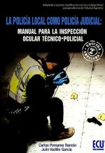 La policía local como Policía Judicial: Manual para la Inspección ocular técnico-policial