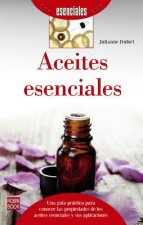Aceites Esenciales: Una guía práctica para conocer las propiedades de los aceites esenciales y sus aplicaciones