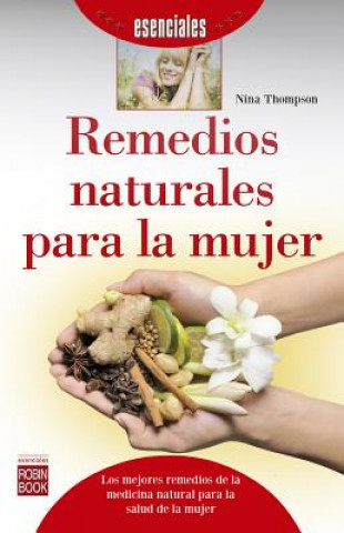 Remedios naturales para la mujer: Los mejores remedios de la medicina natural para la salud de la mujer