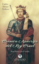 CRONICA APOCRIFA DEL REY CRUEL. DON PEDRO I DE CASTILLA