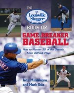 Louisville Slugger (R) Book of Game-Breaker Baseball: How to Master 30 of the Game's Most Difficult Plays