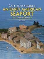 Cut & Assemble an Early American Seaport: Easy-To-Make Paper Models