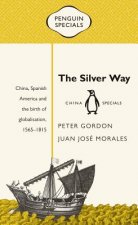 The Silver Way: China, Spanish America and the Birth of Globalisation, 1565-1815