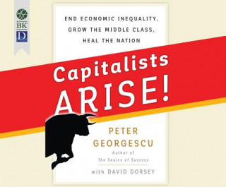 Capitalists Arise!: End Economic Inequality, Grow the Middle Class, Heal the Nation