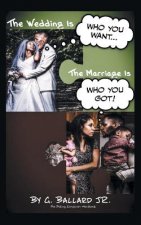 Wedding Is Who you want... The Marriage Is Who you Got!