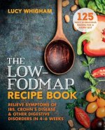 The Low-Fodmap Recipe Book: Relieve Symptoms of Ibs, Crohn's Disease and Other Digestive Disorders in 8 Weeks