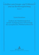 Einfluss der Marktintegration auf die Auslegung und Anwendung des europaeischen Wettbewerbsrechts