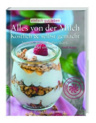 Huber, H: Alles von der Milch: Köstlich & selbst gemacht