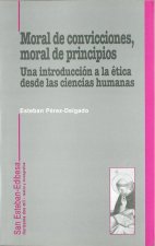 Moral de convicciones, moral de principios : una introducción a la ética desde las ciencias humanas