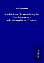 Studien über die Verwaltung des Eisenbahnwesens mitteleuropäischer Staaten